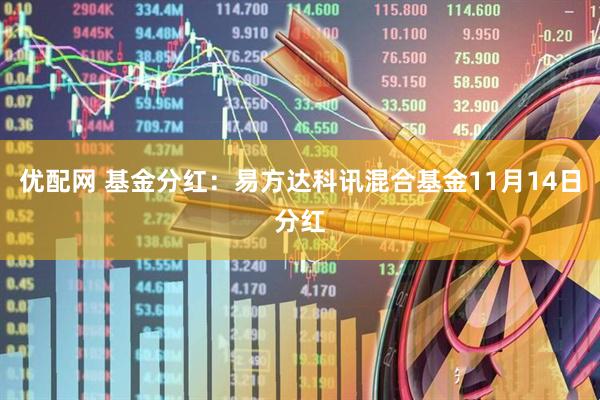 优配网 基金分红：易方达科讯混合基金11月14日分红