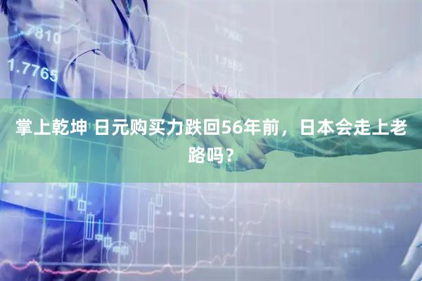 掌上乾坤 日元购买力跌回56年前，日本会走上老路吗？